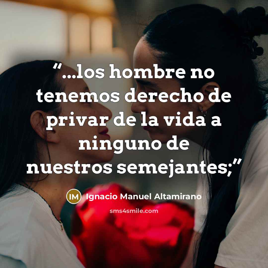 “...los hombre no tenemos derecho de privar de la vida a ninguno de nuestros semejantes;” quote by Ignacio Manuel Altamirano