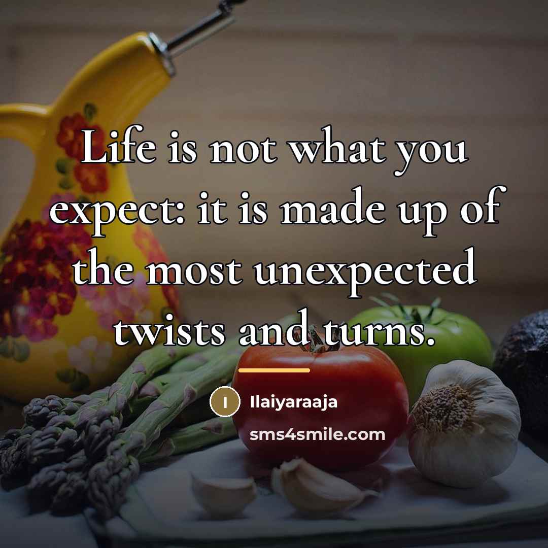 “Life is not what you expect: it is made up…” quote by Ilaiyaraaja