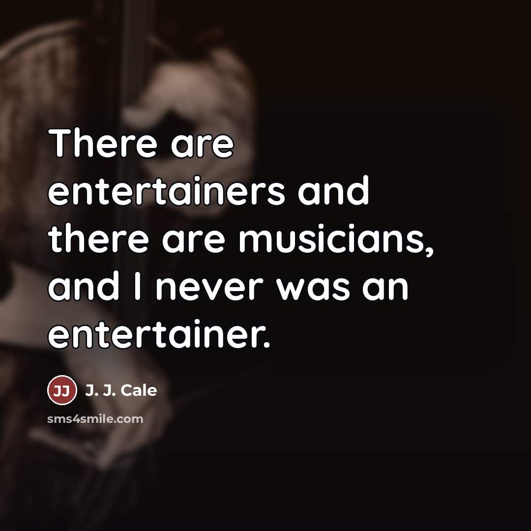 “There are entertainers and there are musicians, and I never…” quote by J. J. Cale