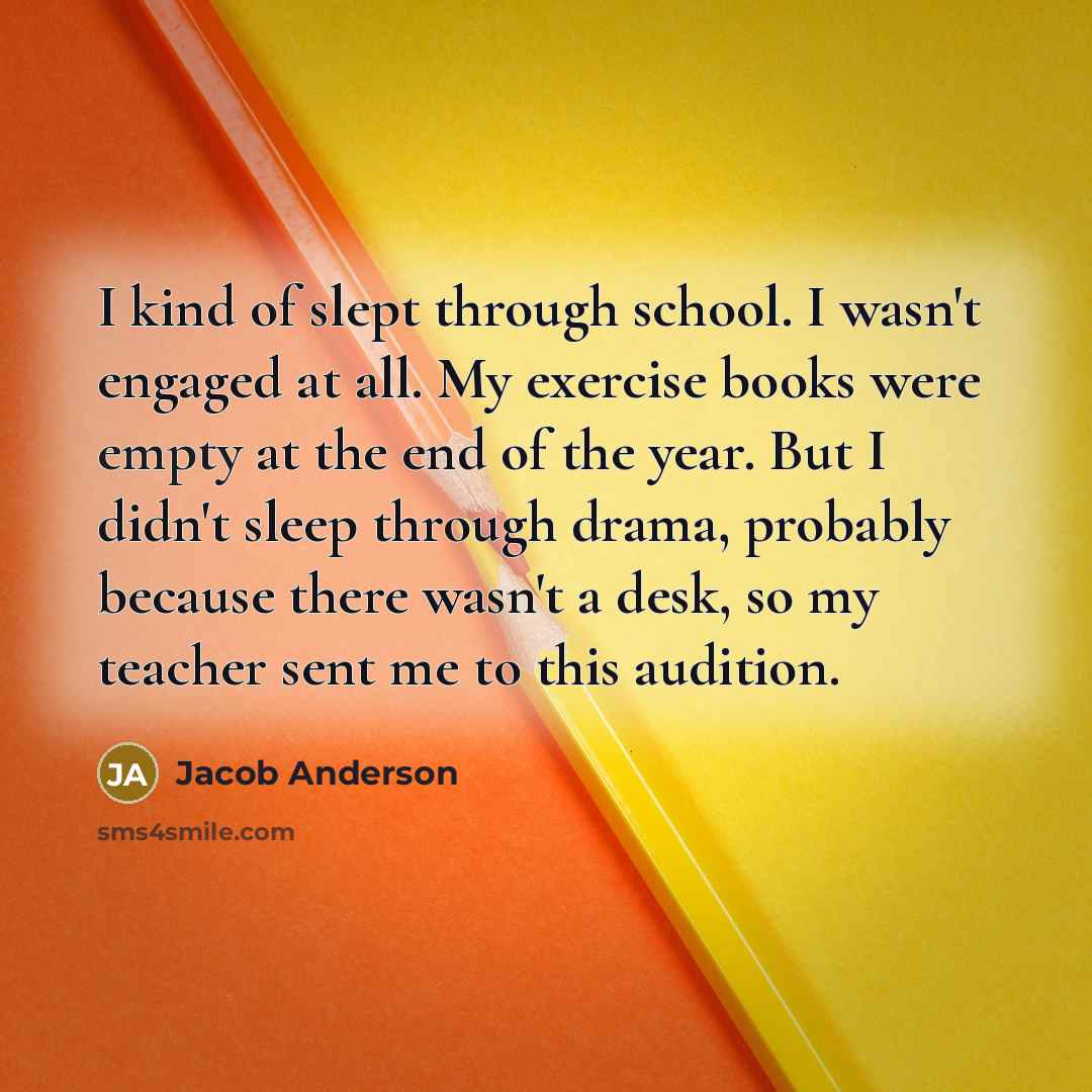 “I kind of slept through school. I wasn't engaged at…” quote by Jacob Anderson