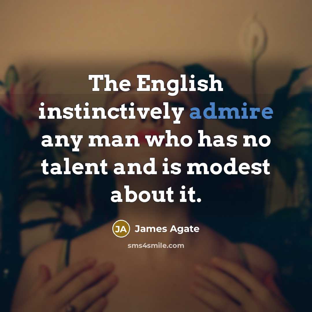 “The English instinctively admire any man who has no talent…” quote by James Agate
