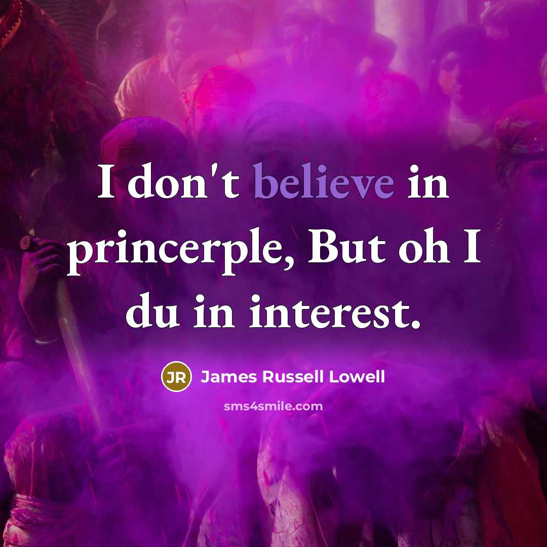 “I don't believe in princerple, But oh I du in…” quote by James Russell Lowell