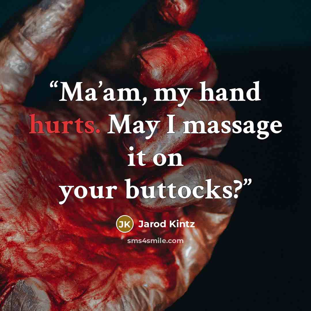 “Ma’am, my hand hurts. May I massage it on your buttocks?” quote by Jarod Kintz