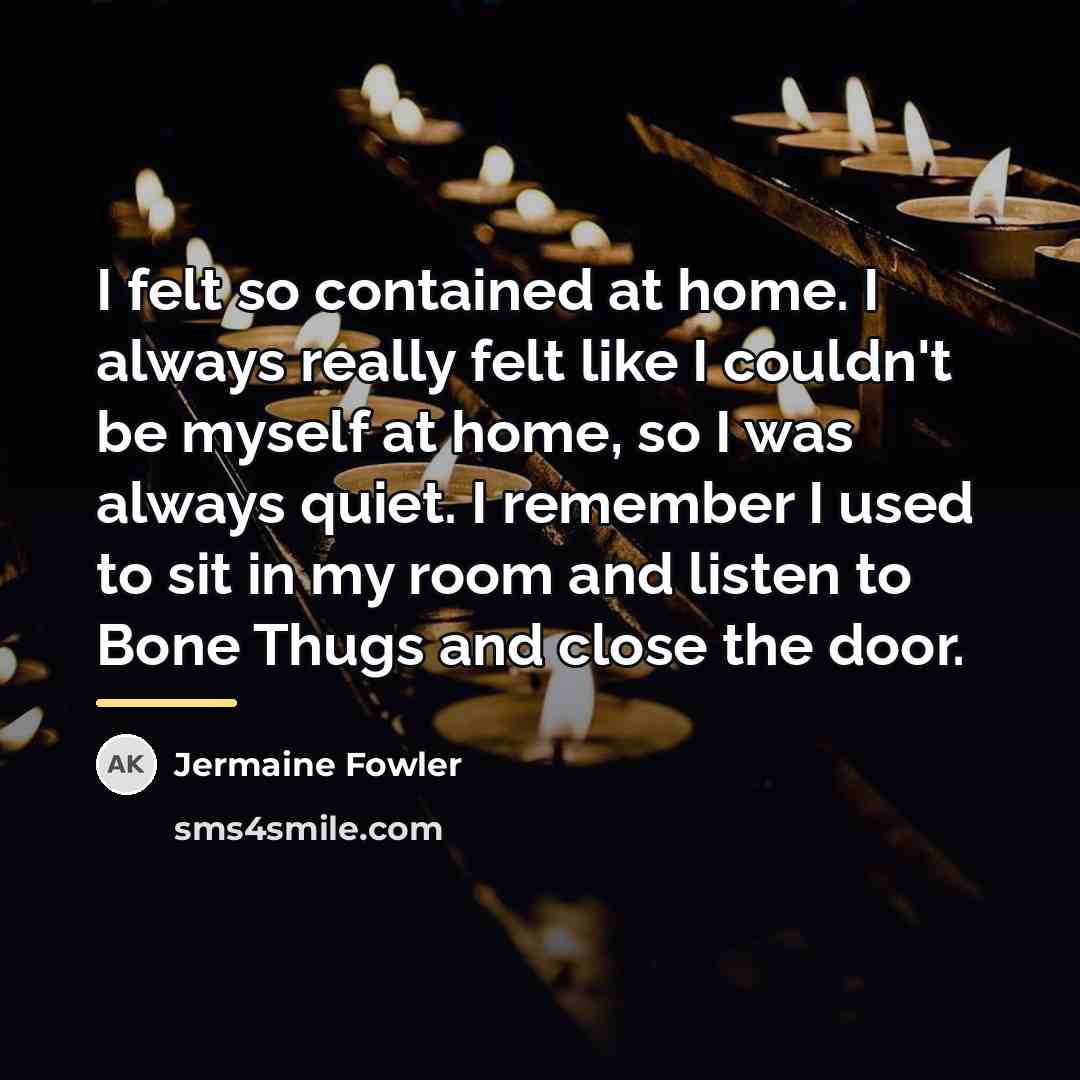“I felt so contained at home. I always really felt…” quote by Jermaine Fowler