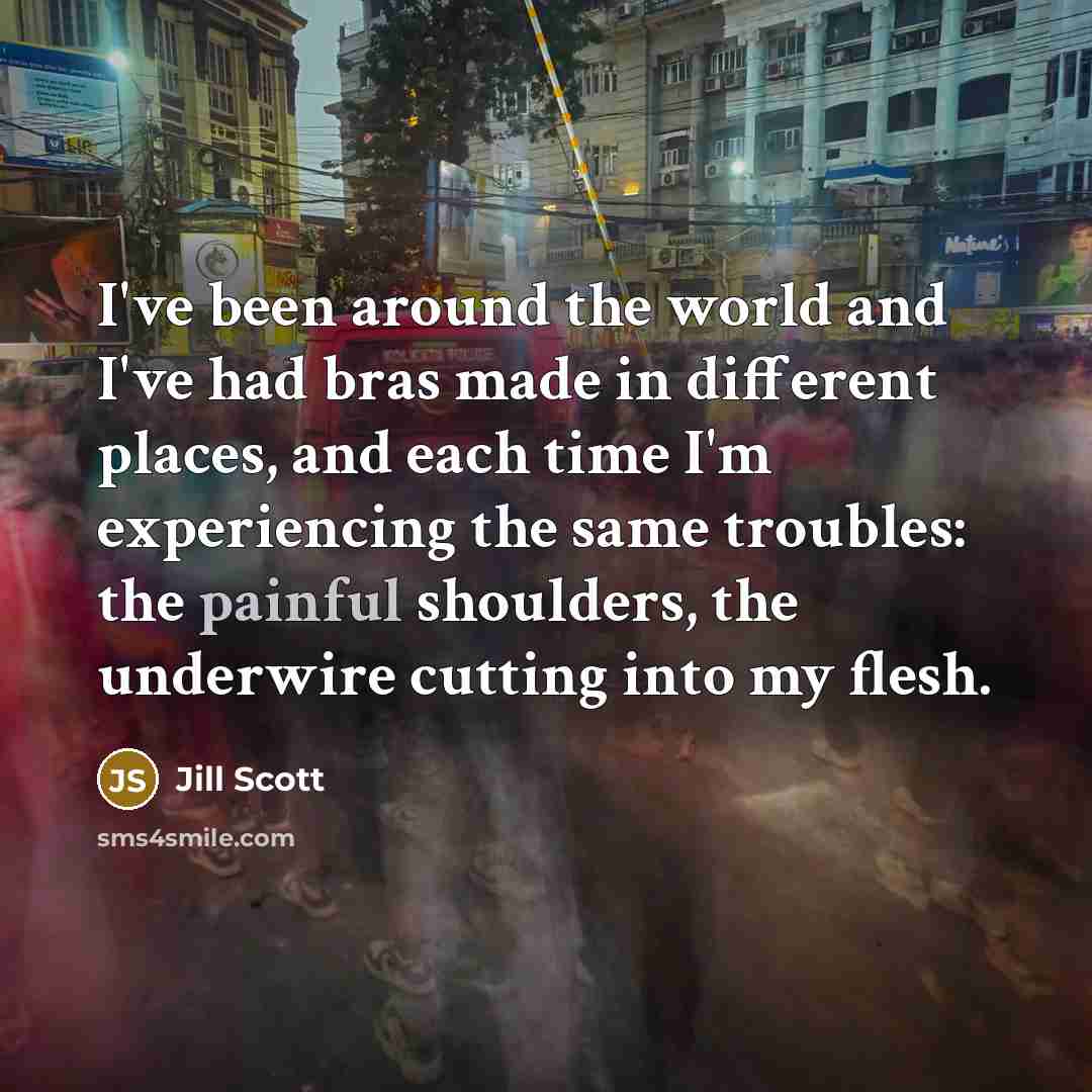 “I've been around the world and I've had bras made…” quote by Jill Scott
