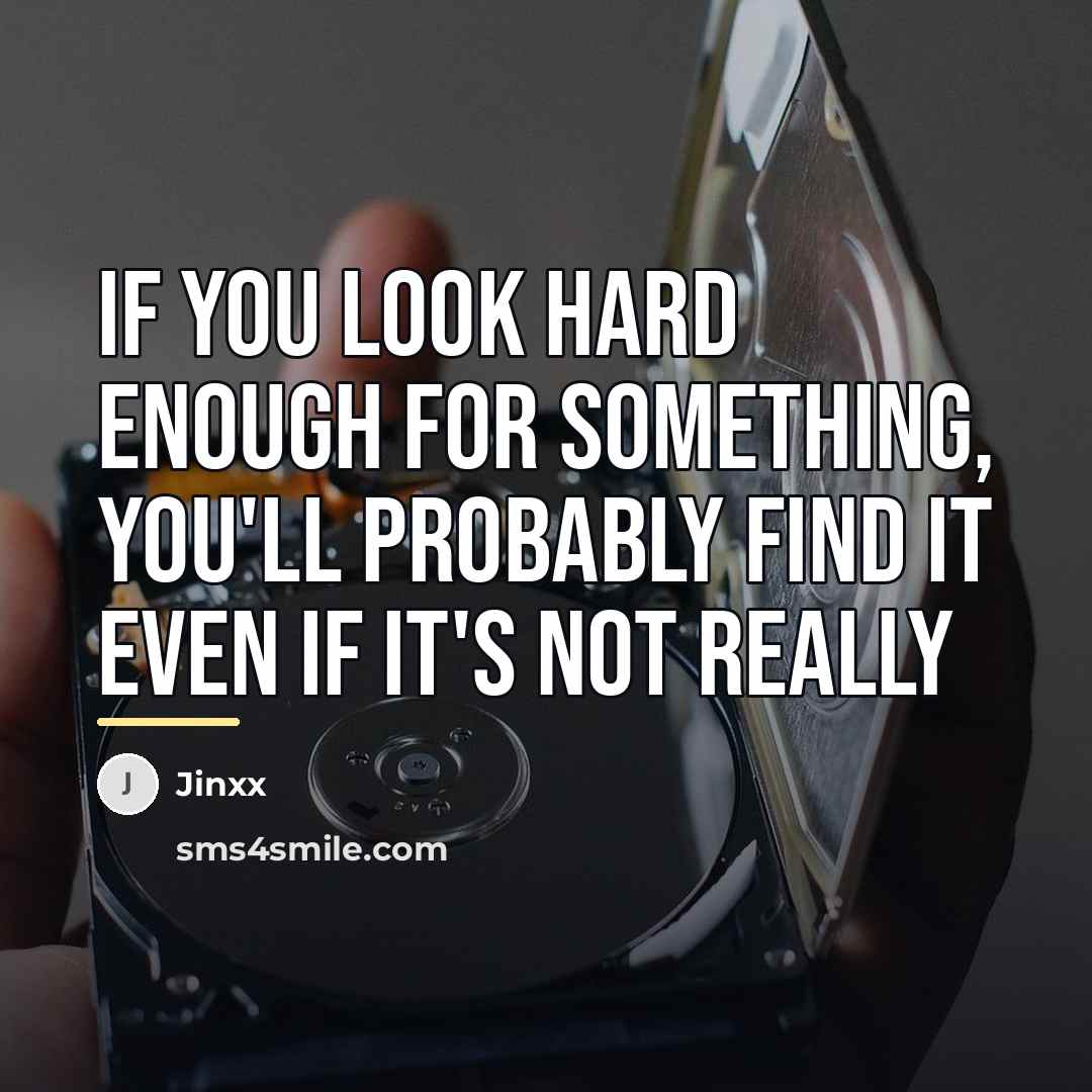 “If you look hard enough for something, you'll probably find…” quote by Jinxx