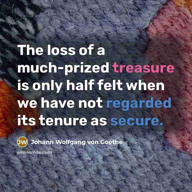 “The loss of a much-prized treasure is only half felt…” quote by Johann Wolfgang von Goethe