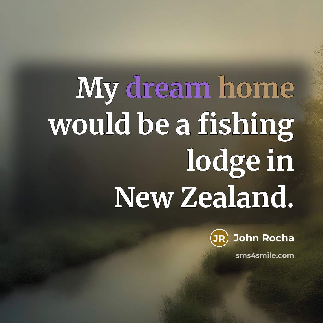 “My dream home would be a fishing lodge in New Zealand.” quote by John Rocha