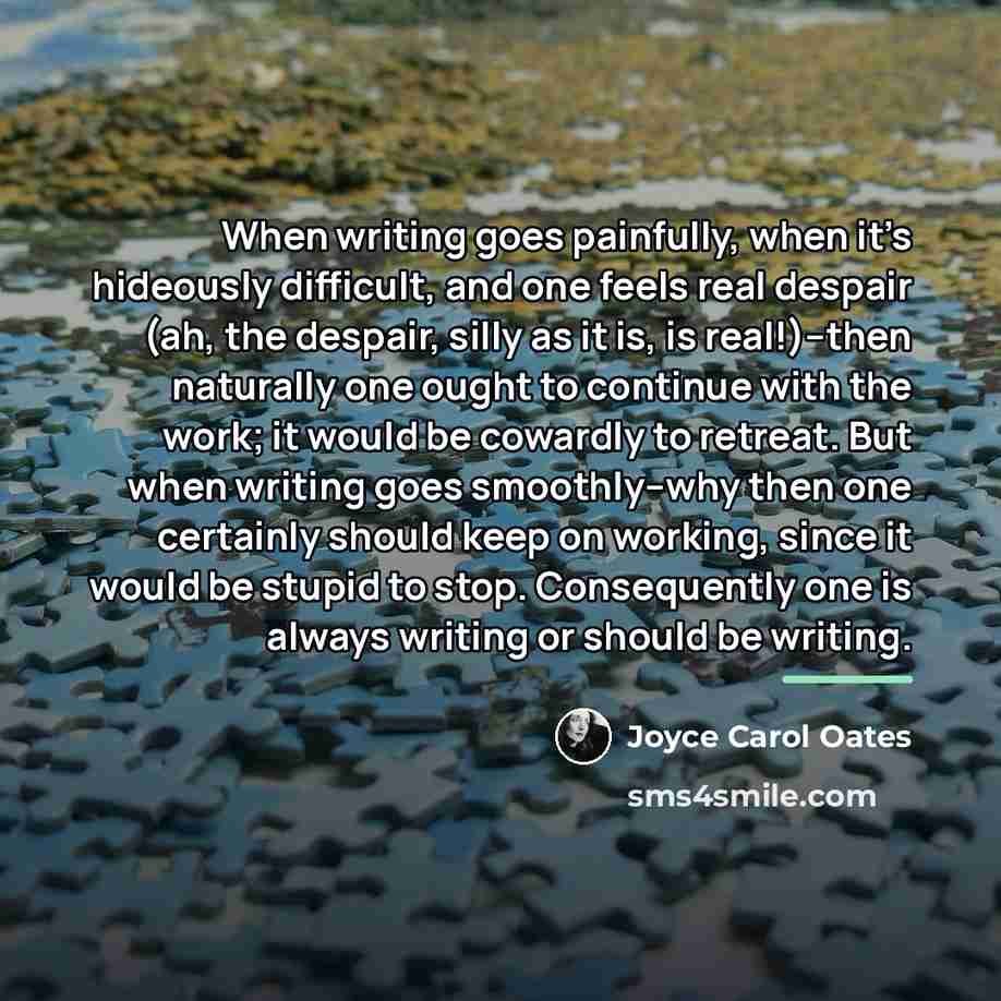 “When writing goes painfully, when it’s hideously difficult, and one…” quote by Joyce Carol Oates