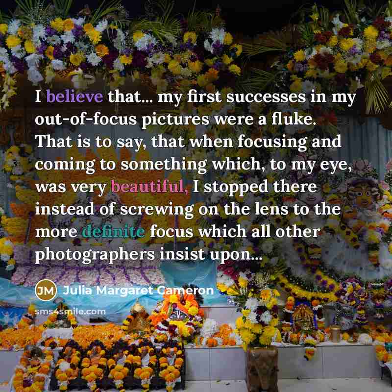 “I believe that... my first successes in my out-of-focus pictures…” quote by Julia Margaret Cameron