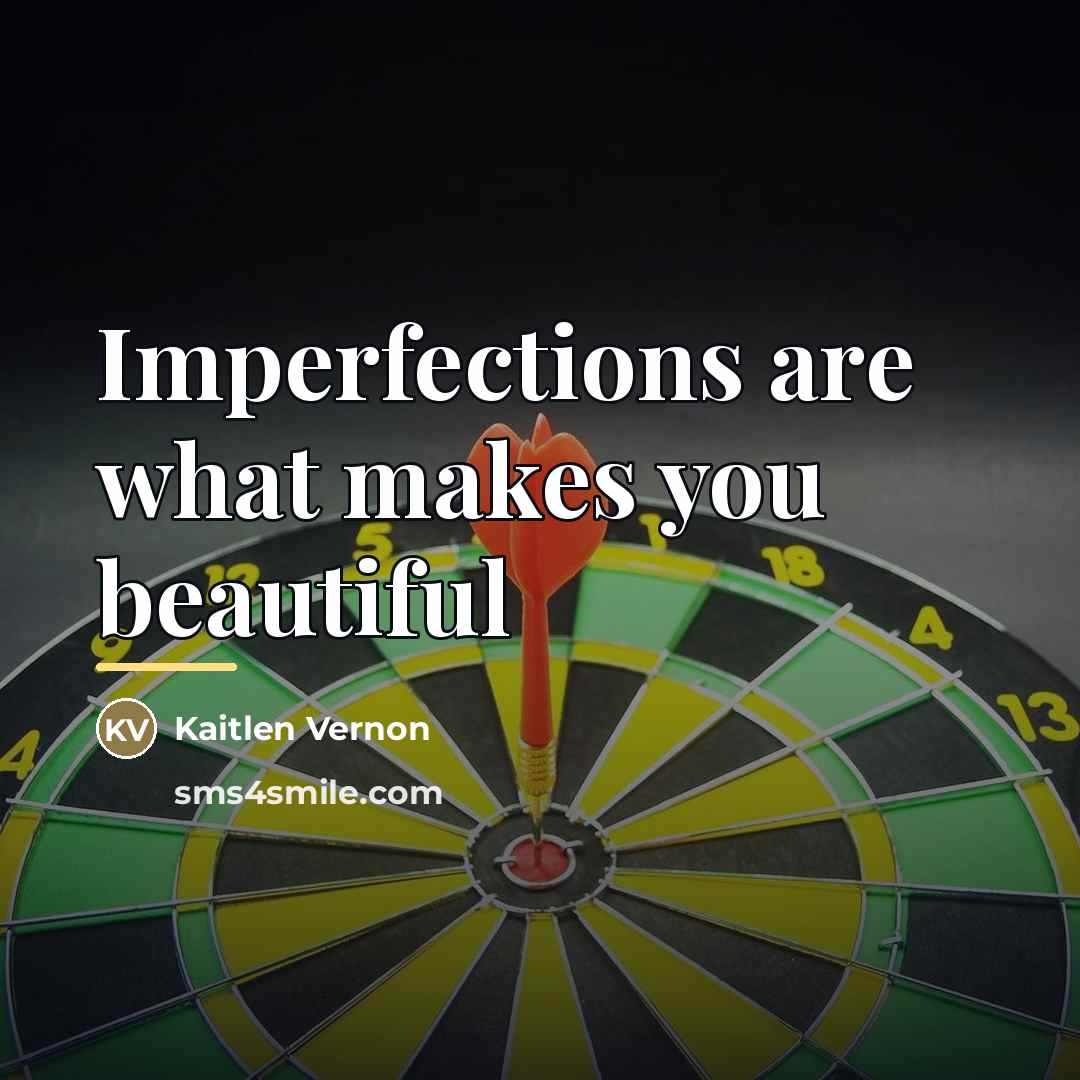 “Imperfections are what makes you beautiful…” quote by Kaitlen Vernon