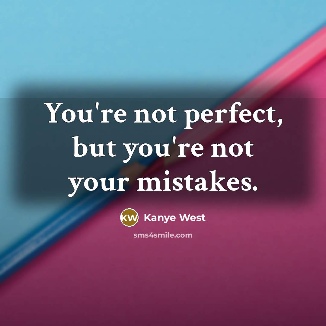 “You're not perfect, but you're not your mistakes.…” quote by Kanye West