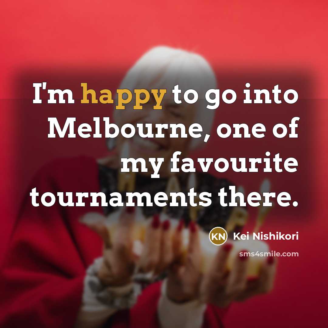 “I'm happy to go into Melbourne, one of my favourite…” quote by Kei Nishikori