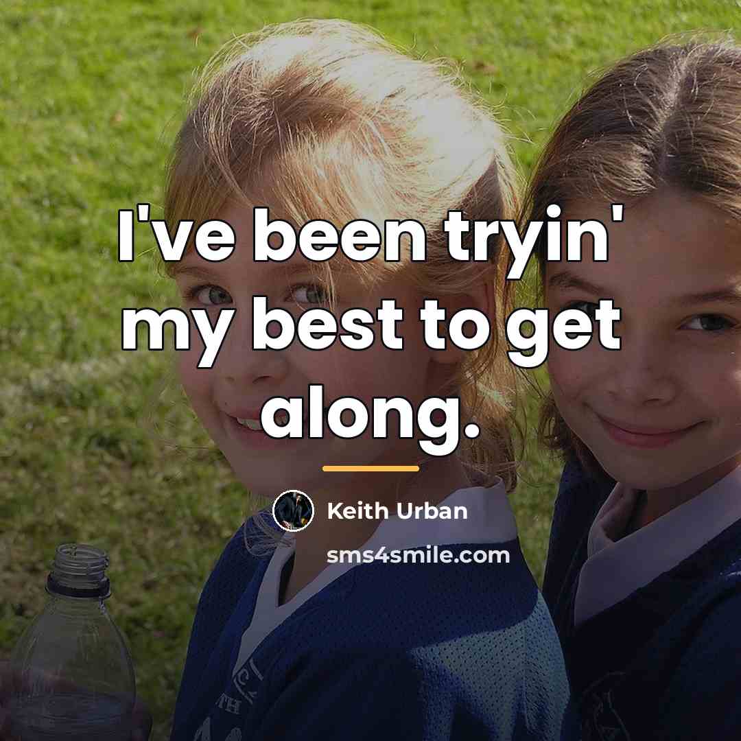 “I've been tryin' my best to get along.…” quote by Keith Urban