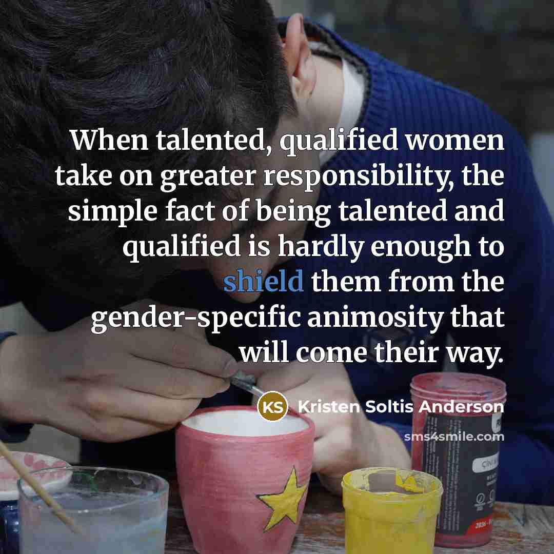 “When talented, qualified women take on greater responsibility, the simple…” quote by Kristen Soltis Anderson