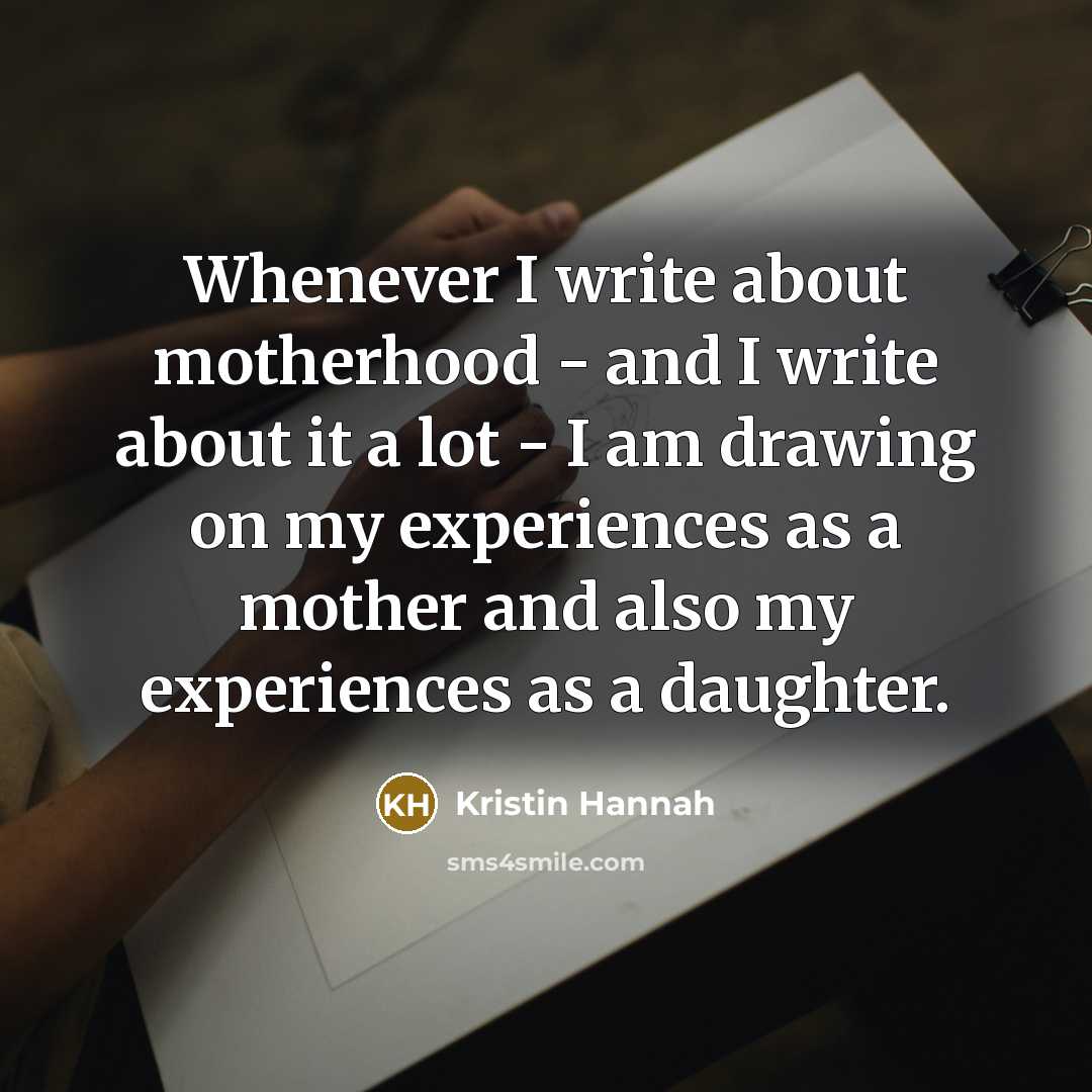 “Whenever I write about motherhood - and I write about…” quote by Kristin Hannah