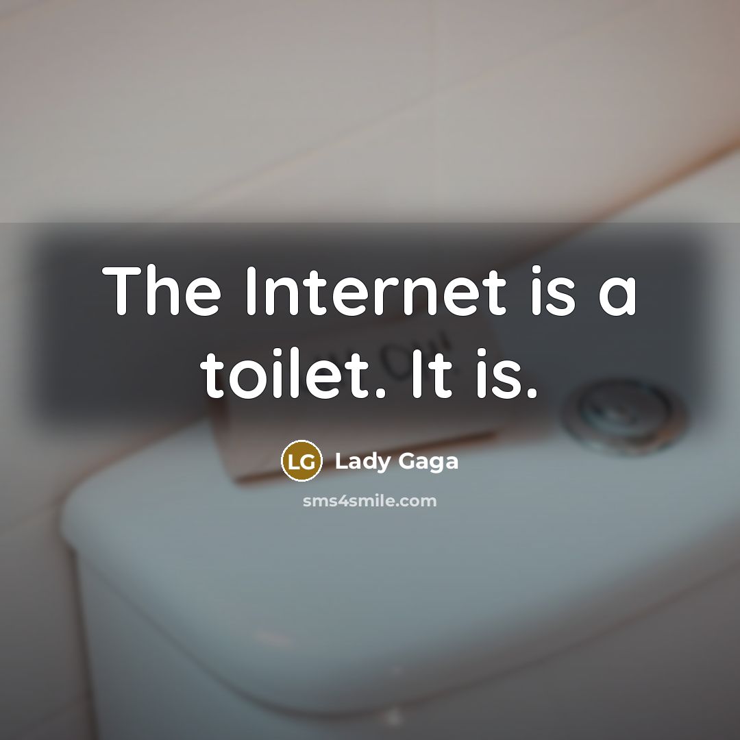 “The Internet is a toilet. It is.…” quote by Lady Gaga