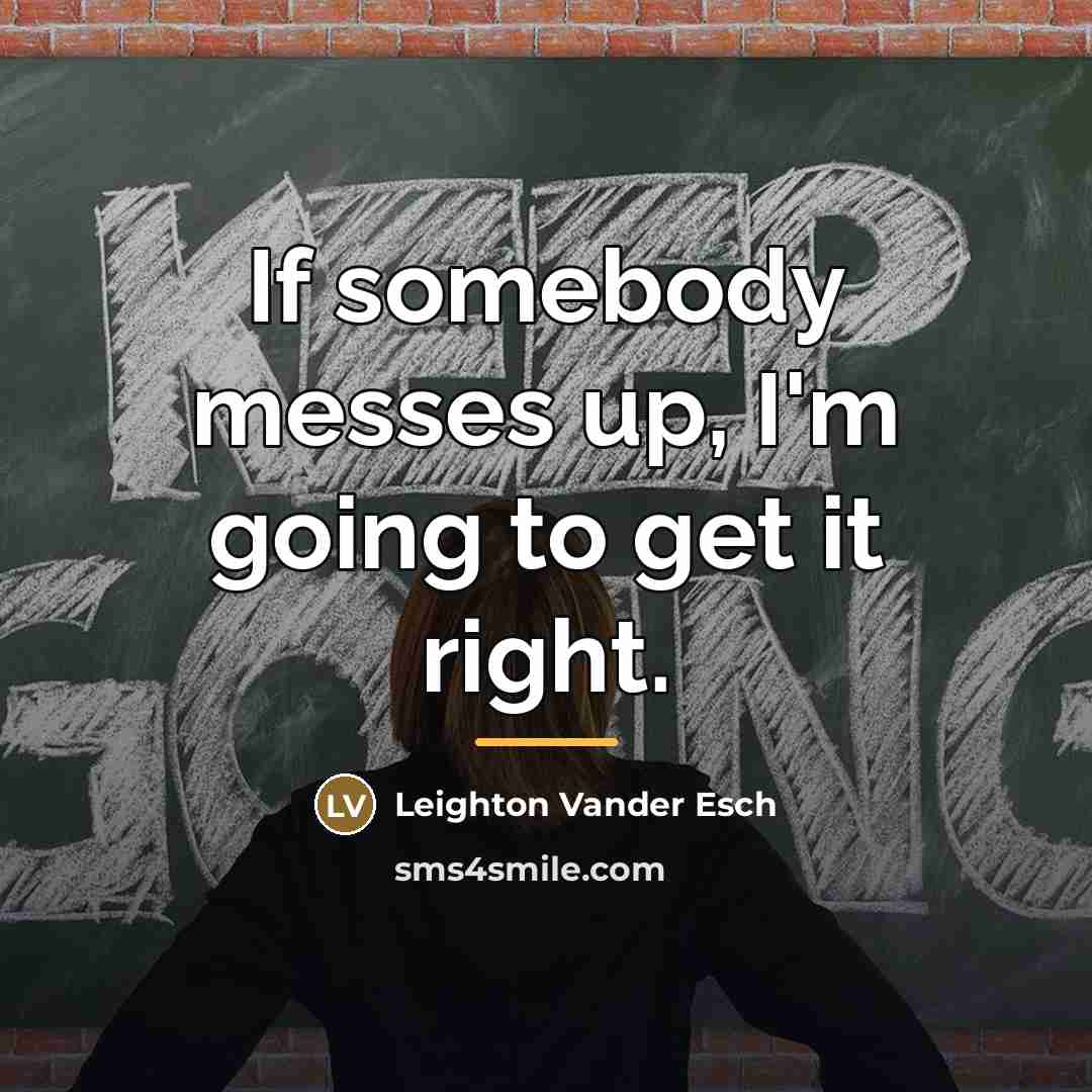 “If somebody messes up, I'm going to get it right.…” quote by Leighton Vander Esch
