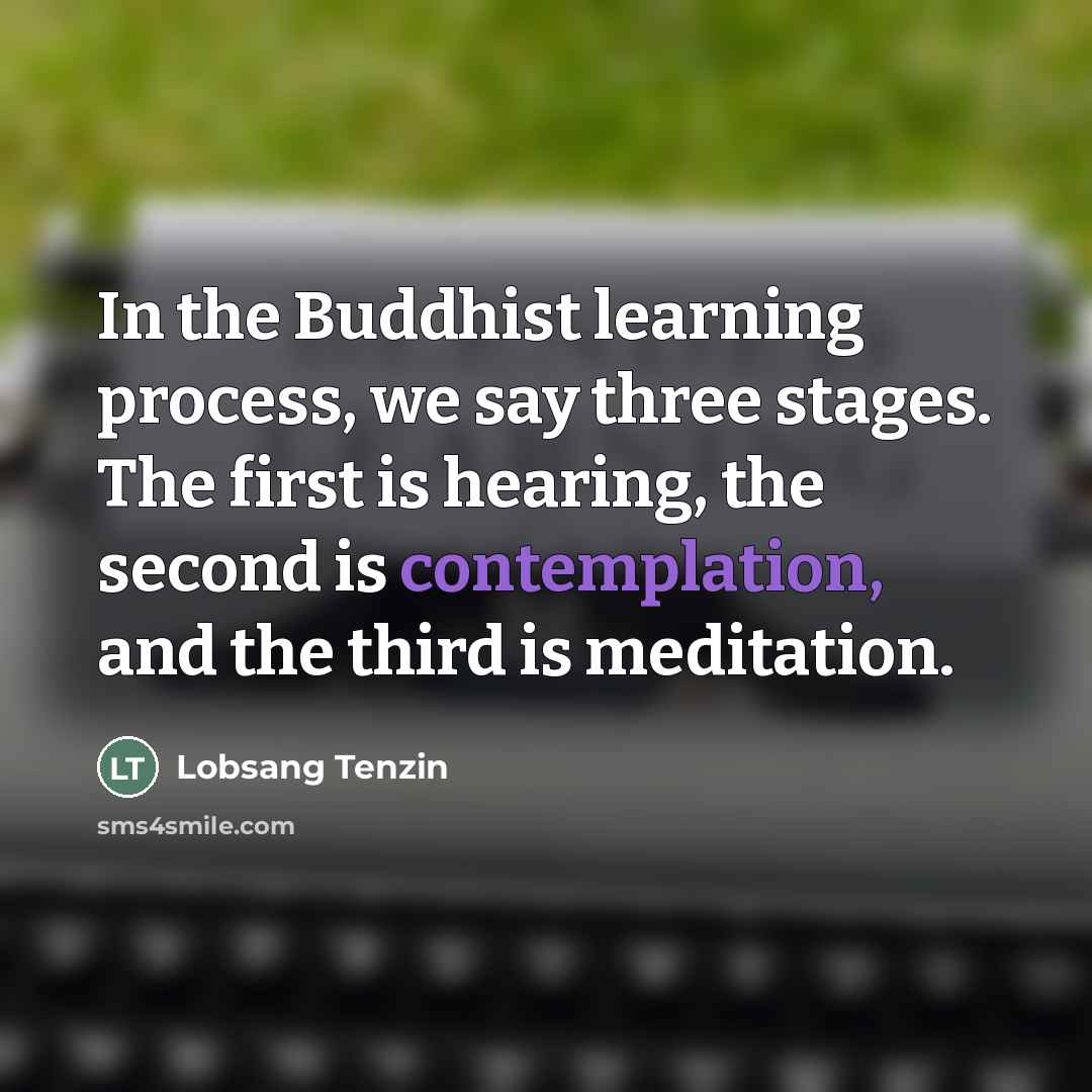 “In the Buddhist learning process, we say three stages. The…” quote by Lobsang Tenzin