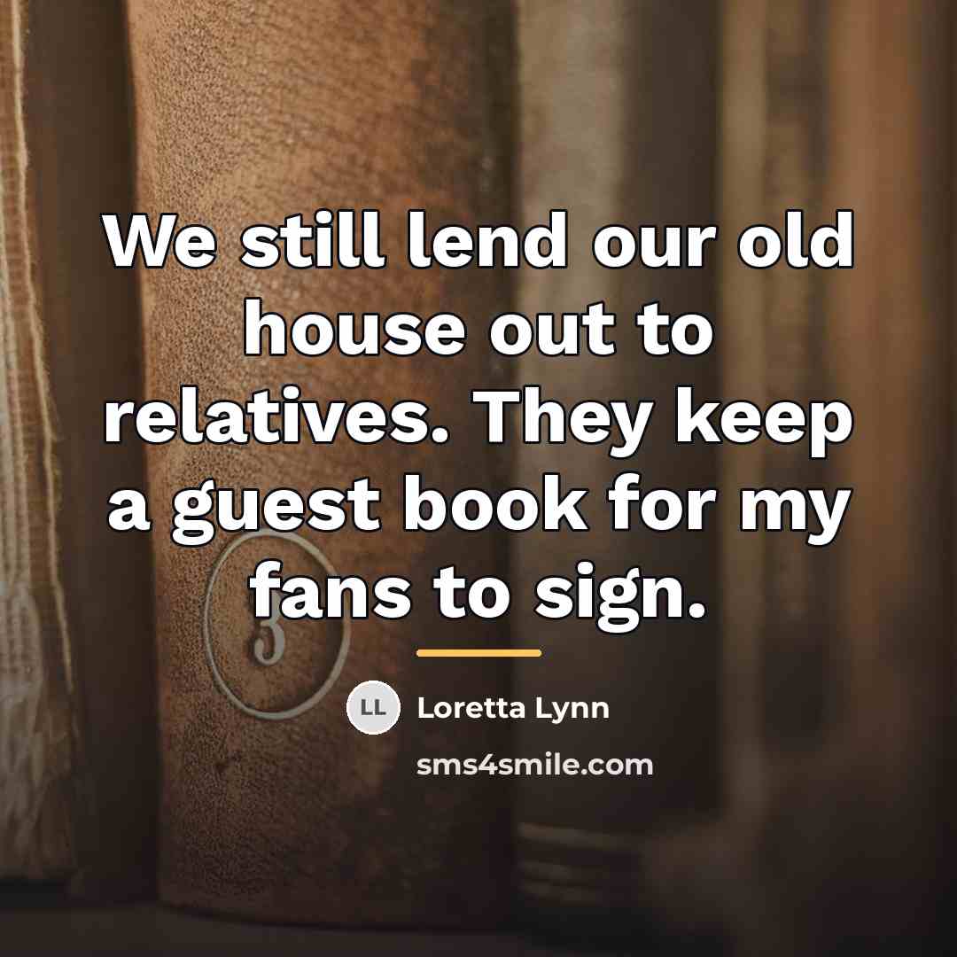 “We still lend our old house out to relatives. They…” quote by Loretta Lynn