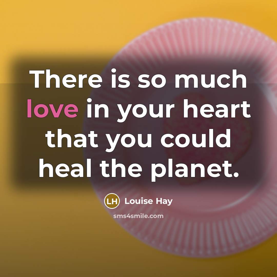 “There is so much love in your heart that you…” quote by Louise Hay