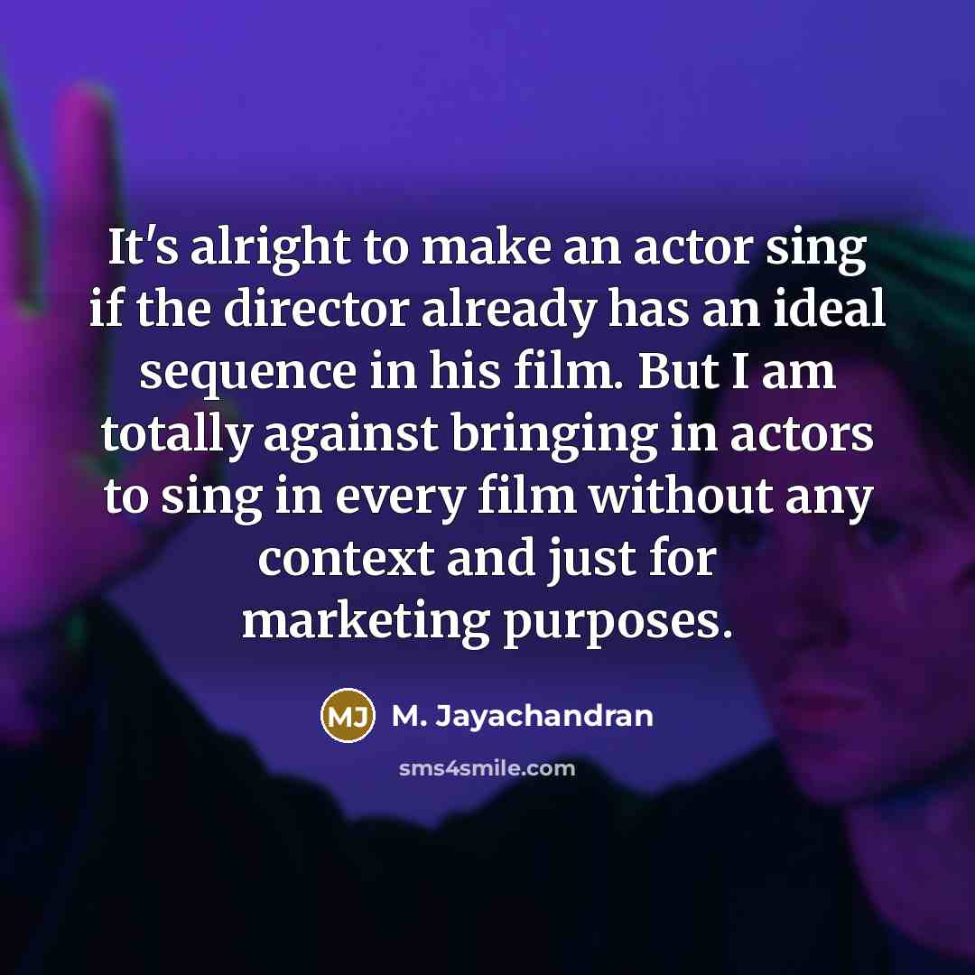 “It's alright to make an actor sing if the director…” quote by M. Jayachandran