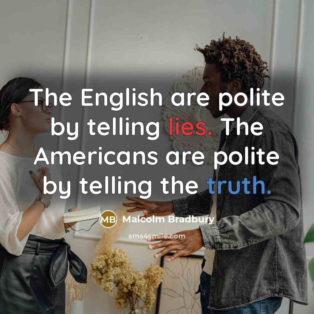 “The English are polite by telling lies. The Americans are…” quote by Malcolm Bradbury