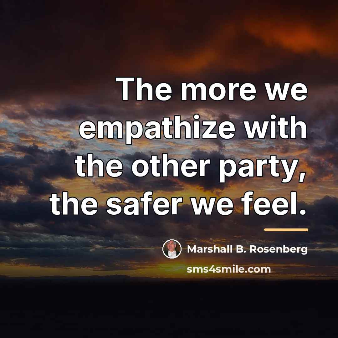 “The more we empathize with the other party, the safer…” quote by Marshall B. Rosenberg