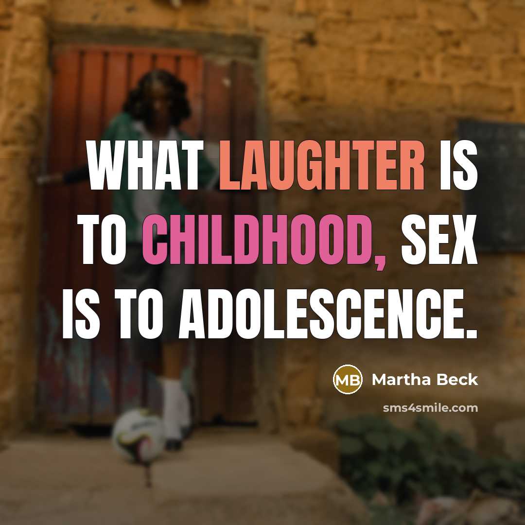 “What laughter is to childhood, sex is to adolescence.…” quote by Martha Beck