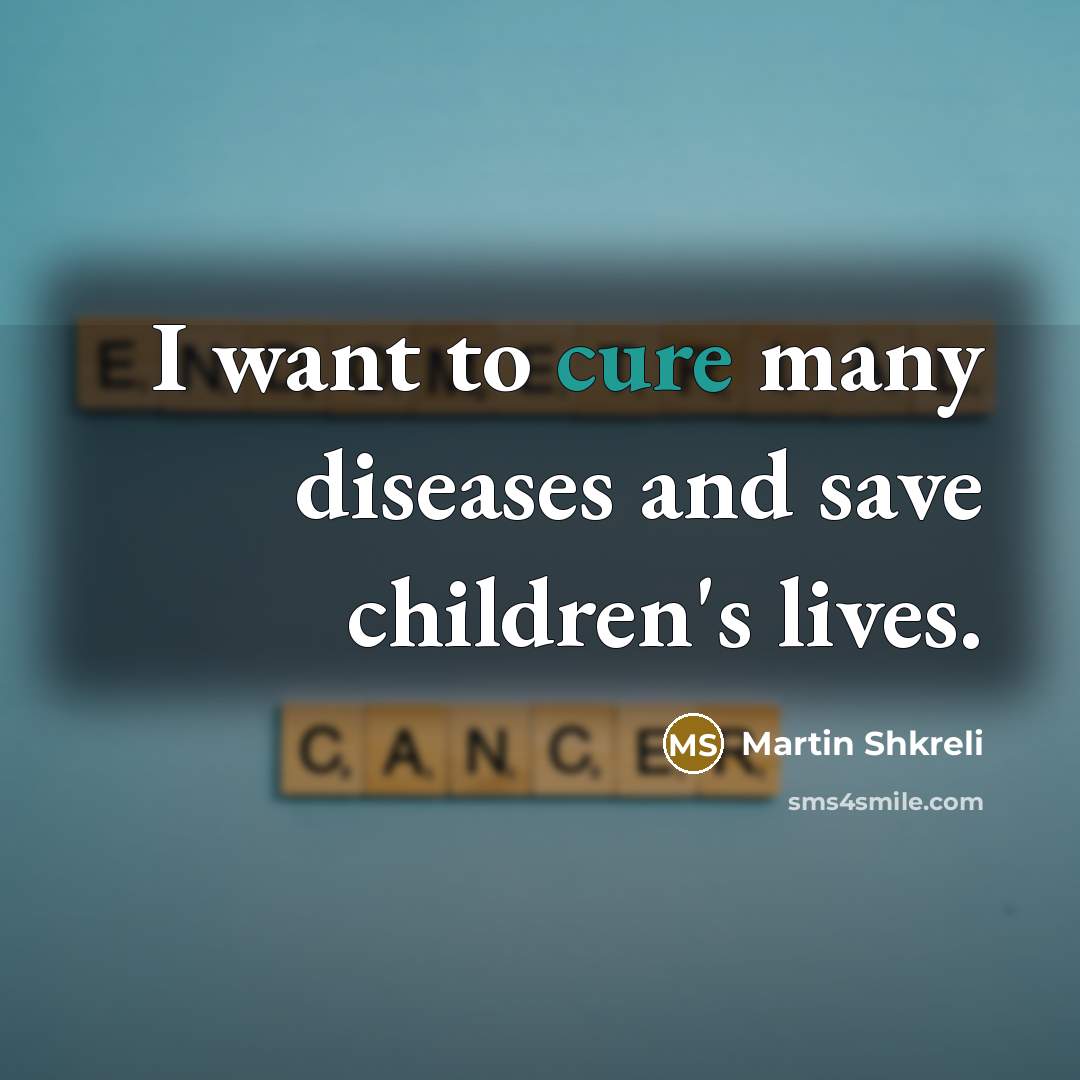 “I want to cure many diseases and save children's lives.…” quote by Martin Shkreli