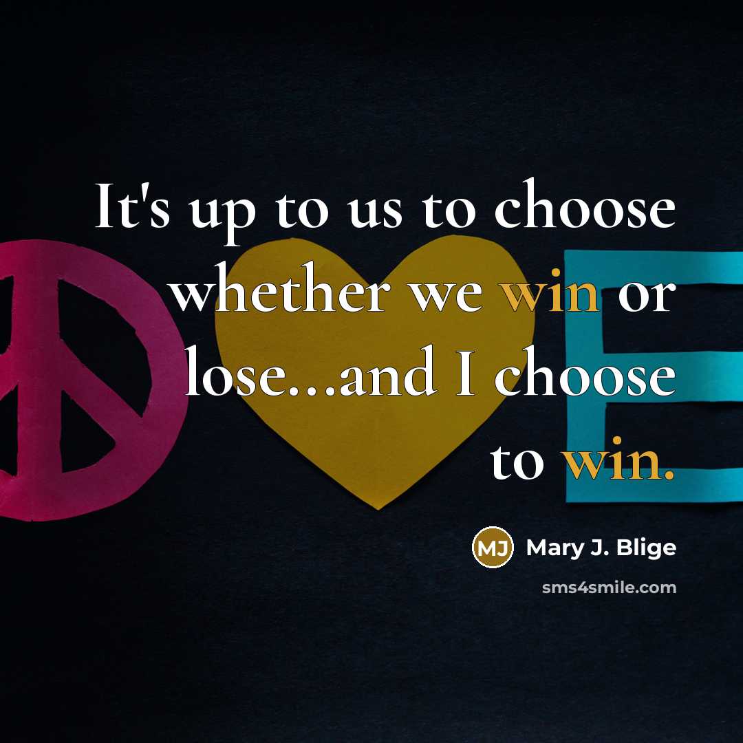 “It's up to us to choose whether we win or…” quote by Mary J. Blige