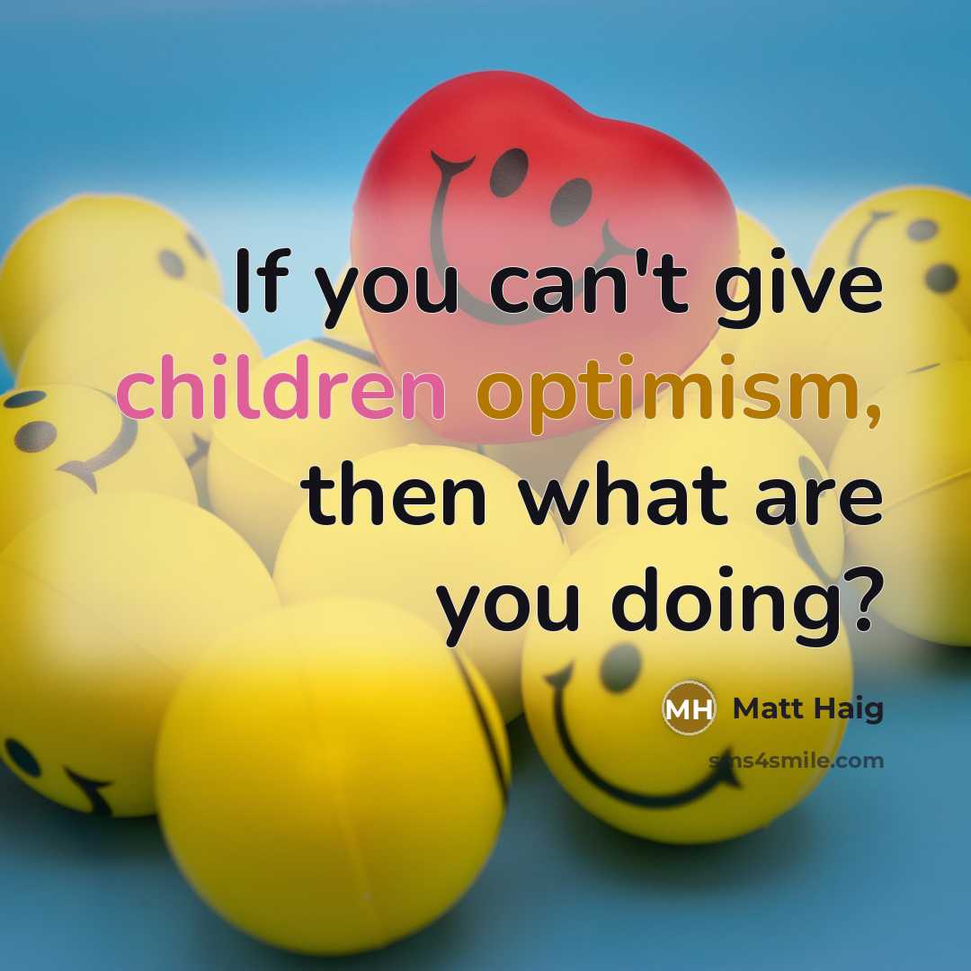 “If you can't give children optimism, then what are you…” quote by Matt Haig