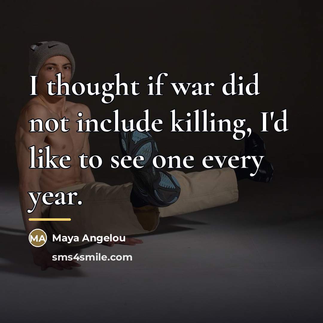 “I thought if war did not include killing, I'd like…” quote by Maya Angelou