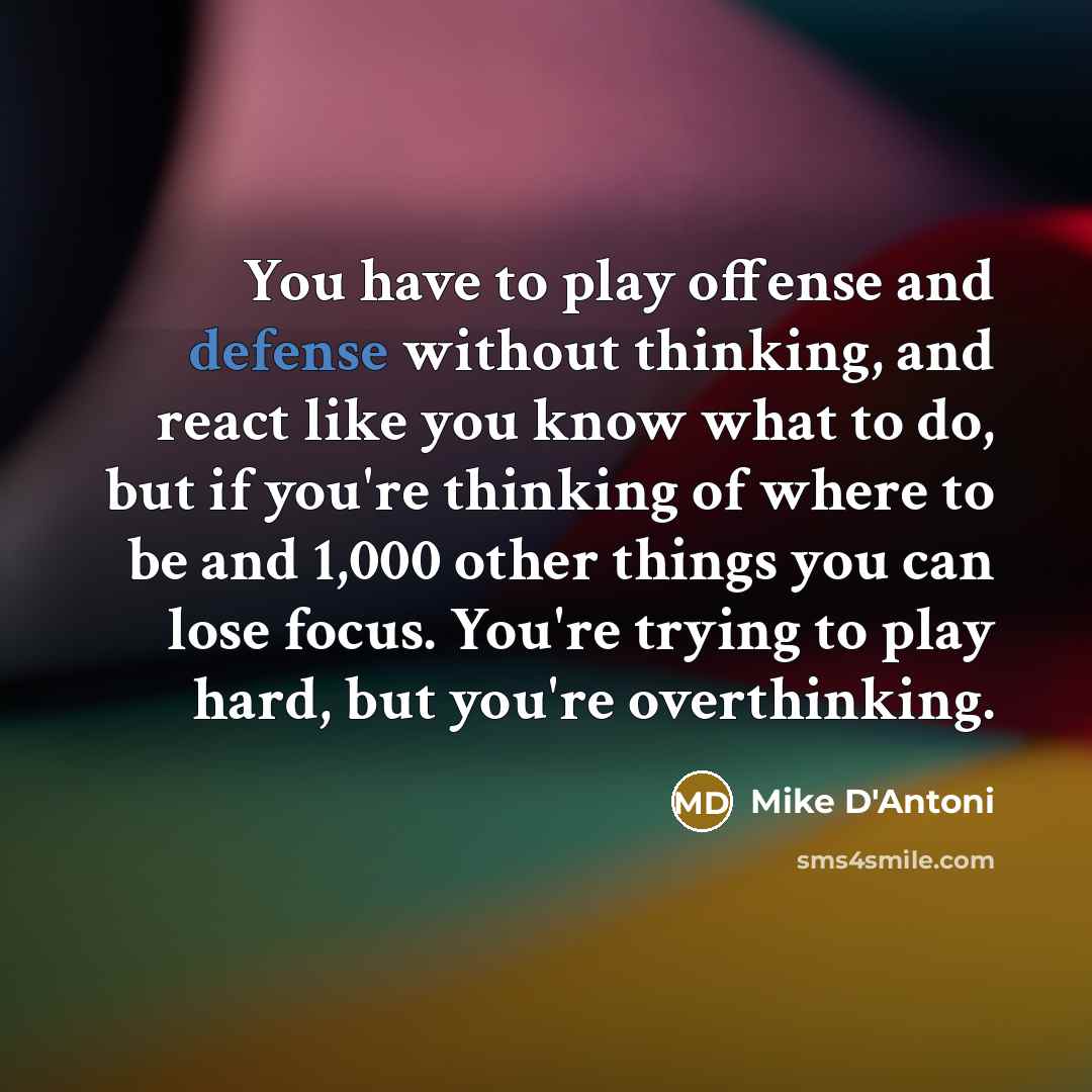 “You have to play offense and defense without thinking, and…” quote by Mike D'Antoni