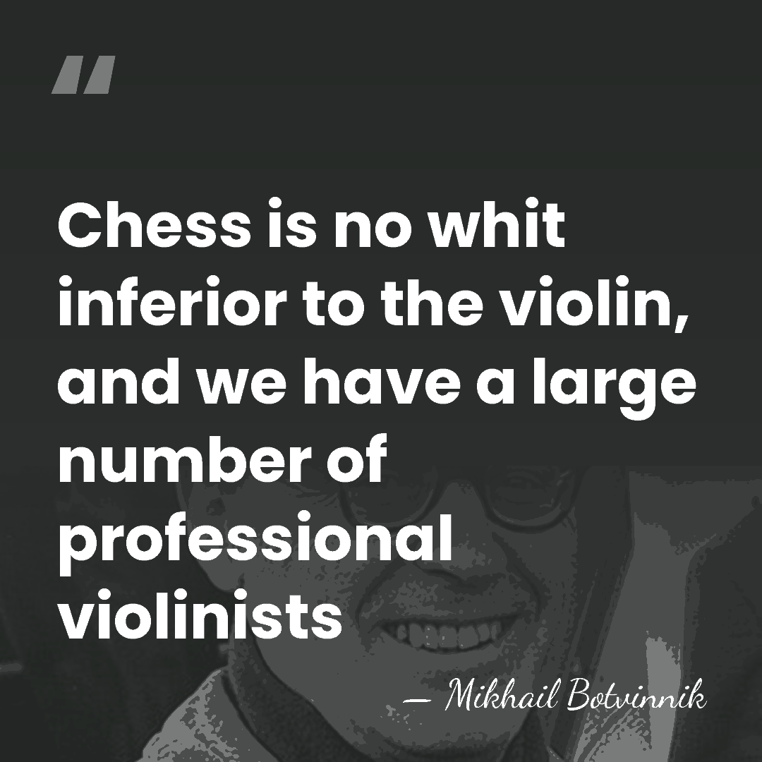 Chess is no whit inferior to the violin, and we have a&hellip; - Mikhail Botvinnik