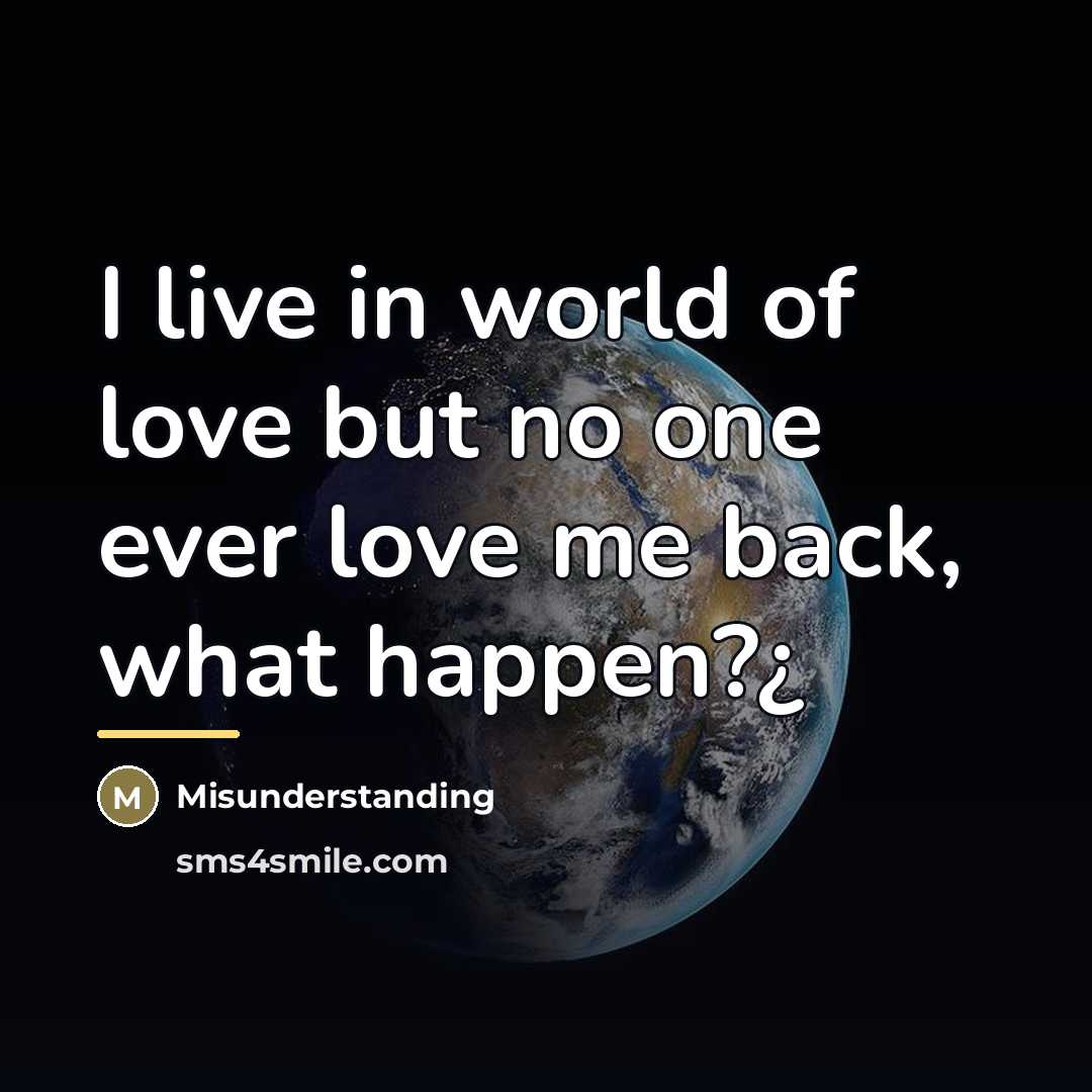 “I live in world of love but no one ever…” quote by Misunderstanding