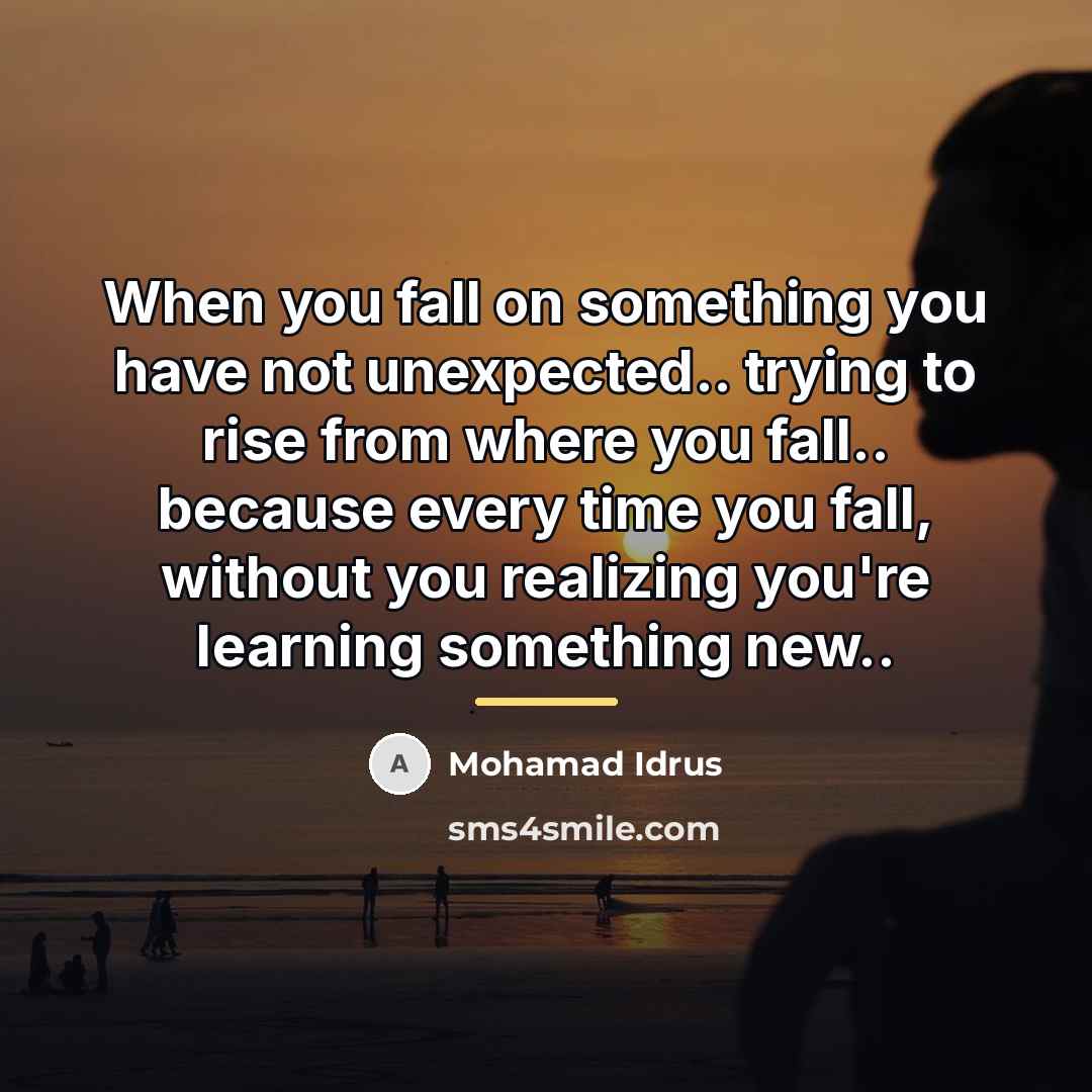“When you fall on something you have not unexpected.. trying…” quote by Mohamad Idrus