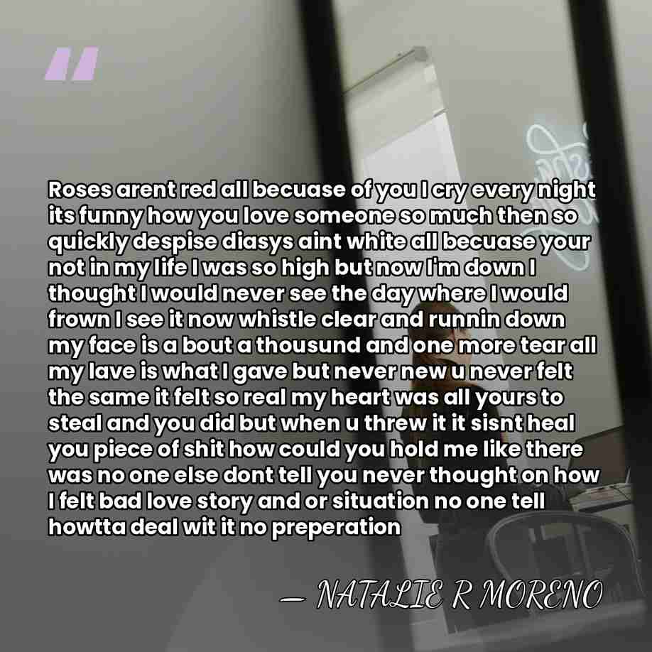 Roses arent red all becuase of you I cry every night its&hellip; - NATALIE R MORENO