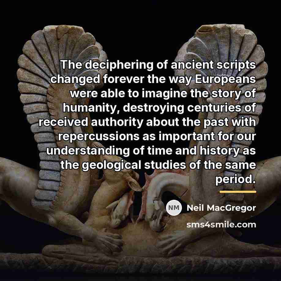 “The deciphering of ancient scripts changed forever the way Europeans…” quote by Neil MacGregor