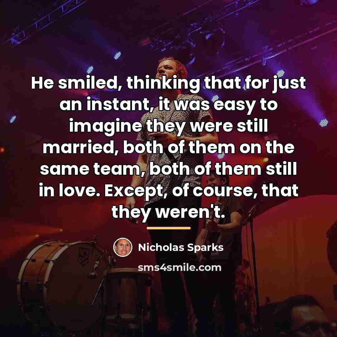 “He smiled, thinking that for just an instant, it was…” quote by Nicholas Sparks