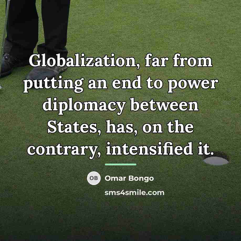 “Globalization, far from putting an end to power diplomacy between…” quote by Omar Bongo