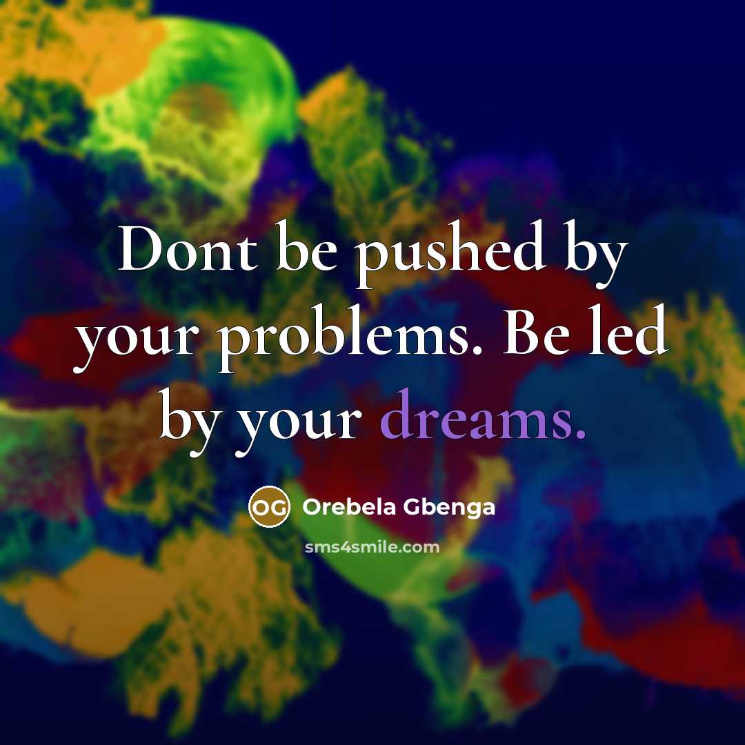 “Dont be pushed by your problems. Be led by your…” quote by Orebela Gbenga
