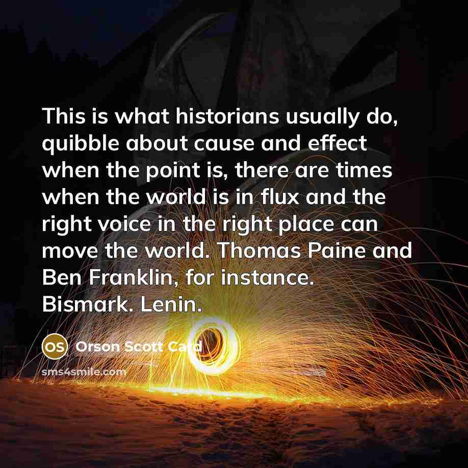 “This is what historians usually do, quibble about cause and…” quote by Orson Scott Card
