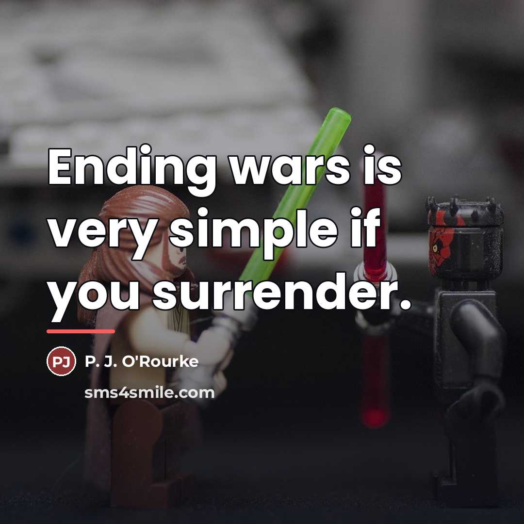 “Ending wars is very simple if you surrender.…” quote by P. J. O'Rourke