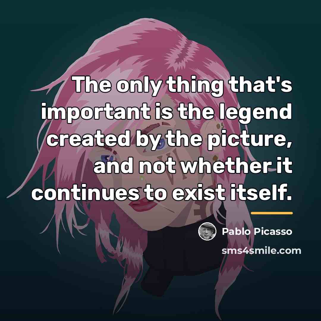 “The only thing that's important is the legend created by…” quote by Pablo Picasso