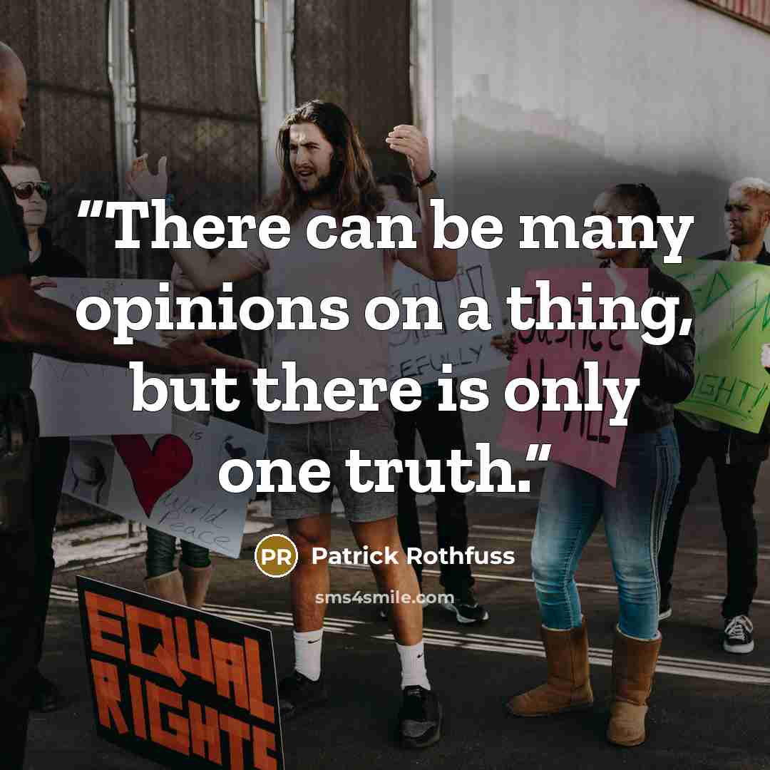 “There can be many opinions on a thing, but there is only one truth.” quote by Patrick Rothfuss