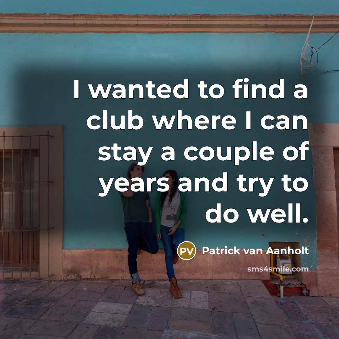 “I wanted to find a club where I can stay…” quote by Patrick van Aanholt