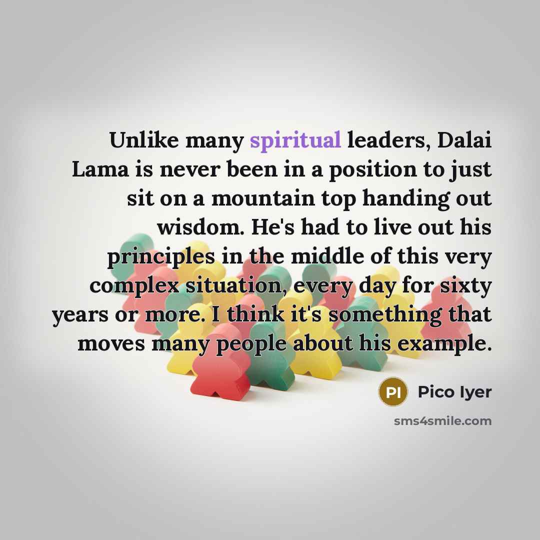 “Unlike many spiritual leaders, Dalai Lama is never been in…” quote by Pico Iyer