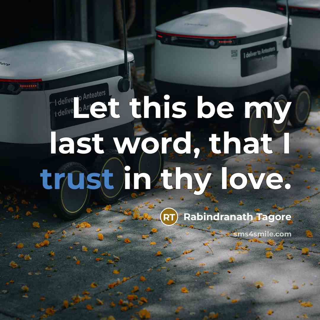 “Let this be my last word, that I trust in…” quote by Rabindranath Tagore