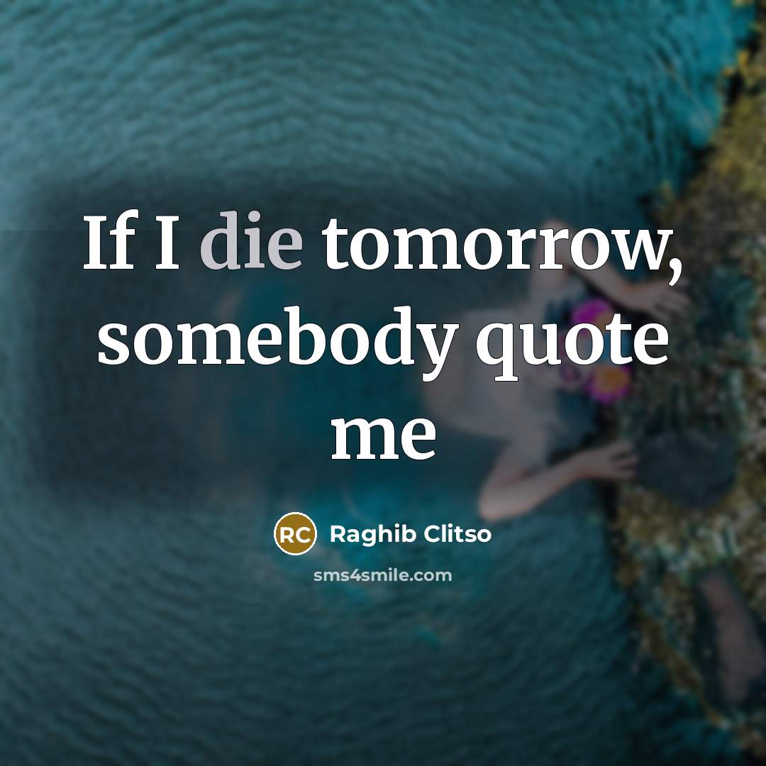 “If I die tomorrow, somebody quote me…” quote by Raghib Clitso